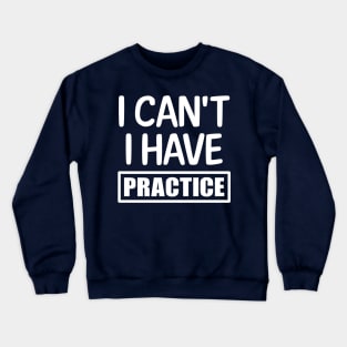 I can't I have practice Crewneck Sweatshirt